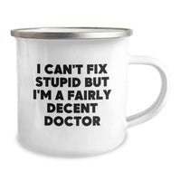Load image into Gallery viewer, Funny Doctor Gifts for Him - Valentine's Unique Gifts from Men to Friends, 'I Can't Fix Stupid But I'm A Fairly Decent Doctor' Camping Mug - Image 2