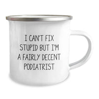 Load image into Gallery viewer, Funny Podiatrist Gifts from Friends - &#39;I Can&#39;t Fix Stupid But I&#39;m A Fairly Decent Podiatrist&#39; Quote on 12 oz Camping Mug for Men or Women, Graduation Unique Gifts - Image 2

