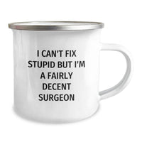 Load image into Gallery viewer, Funny Surgeon Gifts, Unique Camping Mug, I Can&#39;t Fix Stupid But I&#39;m A Fairly Decent Surgeon, Christmas Unique Gifts from Family to Friends - Image 2
