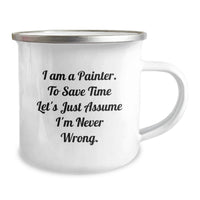 Load image into Gallery viewer, Funny Painter Gifts for Men, Gifts from Men to Painter, Camping Mug for Mother's Day, 'I Am A Painter. To Save Time Let's Just Assume I'm Never Wrong.' - Image 2