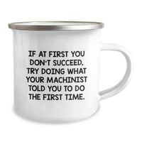 Load image into Gallery viewer, Funny Machinist Birthday Unique Gifts from Family for Machinist Men, Unique Camping Mug, If At First You Don't Succeed, Try Doing What Your Machinist Told You To Do The First Time. - Image 2