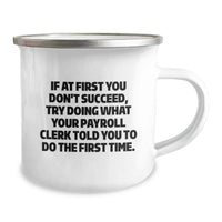 Load image into Gallery viewer, Funny Payroll Clerk Gifts from Friends for Payroll Clerk Camping Mug, If At First You Don't Succeed, Try Doing What Your Payroll Clerk Told You To Do The First Time. - Father's Day Unique Gifts - Image 2