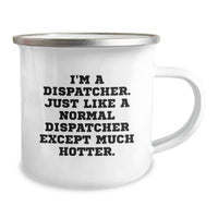 Load image into Gallery viewer, Dispatcher Gifts from Friends, Unique Graduation Mugs for Dispatcher, Funny &#39;I&#39;m A Dispatcher. Just Like A Normal Dispatcher Except Much Hotter.&#39; Quote, Camping Mug - Image 2
