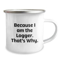 Load image into Gallery viewer, Logger Camping Mug Funny Quote Gifts for Logger Friends, Because I Am The Logger That's Why, Graduation Unique Gifts for Men - Image 2