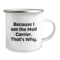 Load image into Gallery viewer, Funny Mail Carrier Gifts from Family for Christmas Unique Mugs, Because I Am The Mail Carrier. That's Why., Stainless Steel 12 oz Camping Mug - Image 2