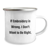Load image into Gallery viewer, Embroidery Lovers, If Embroidery Is Wrong, I Don&#39;t Want to Be Right, Funny Graduation Gifts from Friends, Women, or Family to Men, Women, or Embroidery Enthusiasts, Unique Camping Mug - Image 2
