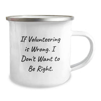Load image into Gallery viewer, Funny Volunteering Gifts for Men, Women, Friends, Coworkers, and Family - If Volunteering Is Wrong. I Don't Want To Be Right. Birthday Unique Camping Mugs - Image 2