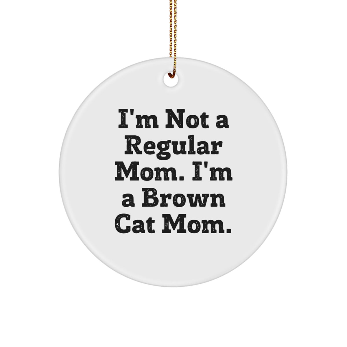 Brown Cat Mom Gifts from Family - I'm Not A Regular Mom. I'm A Brown Cat Mom. - Circle Ornament for Christmas - Image 1