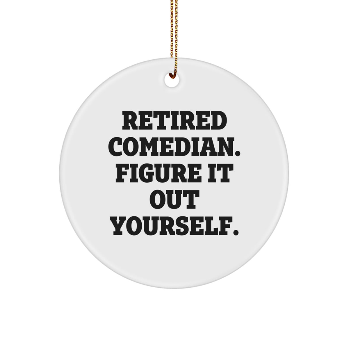 Comedian Gifts from Friends - Retired Comedian. Figure It Out Yourself. Circle Ornament for Christmas - Image 1
