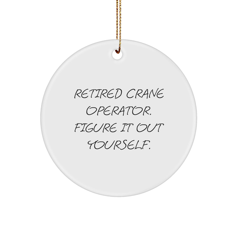 Funny Crane Operator Gifts from Friends for Men - Retired Crane Operator Figure It Out Yourself Circle Ornament - Image 1