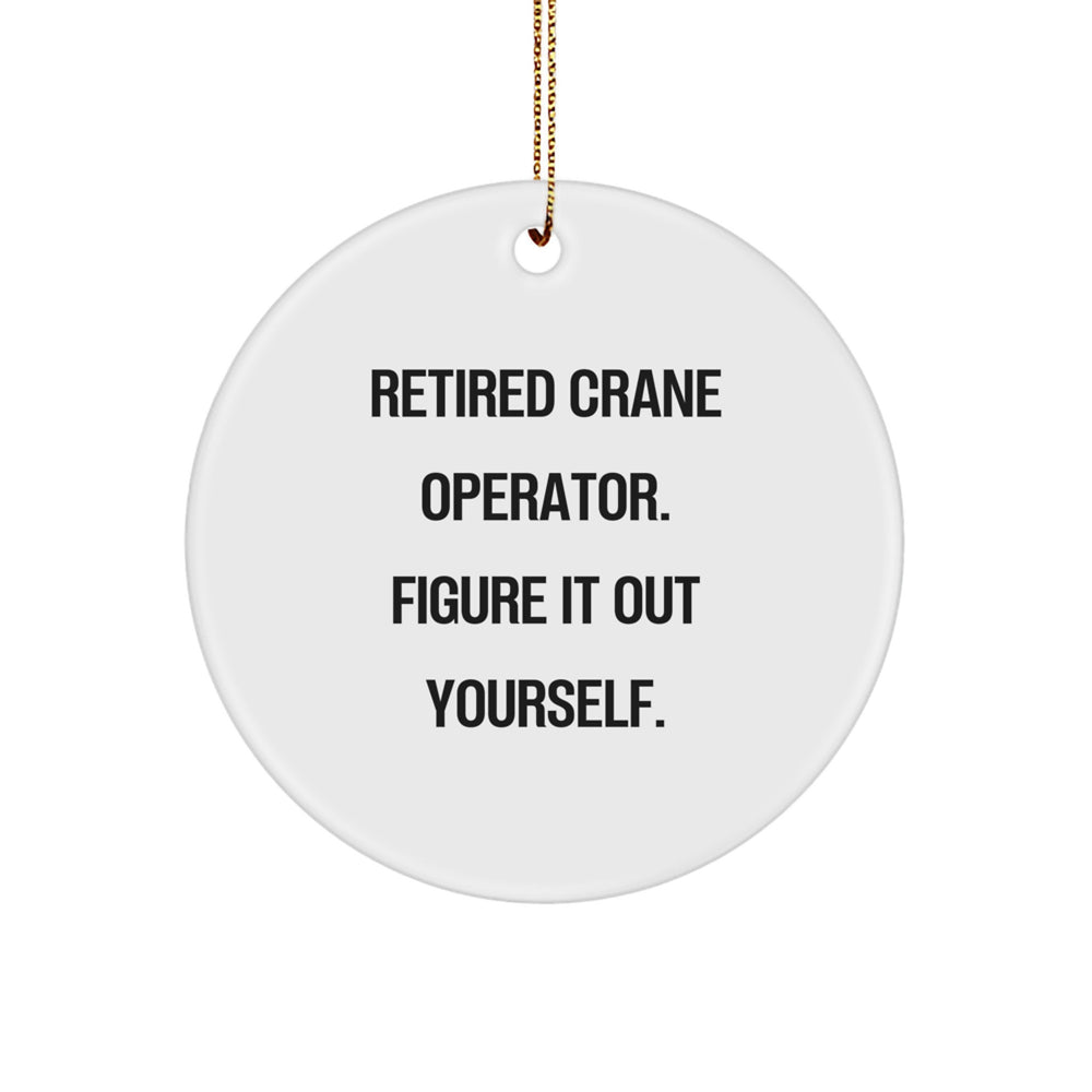 Crane Operator Gifts from Men to Crane Operators, Funny Circle Ornament for Christmas, 'Retired Crane Operator. Figure It Out Yourself.' - Image 1