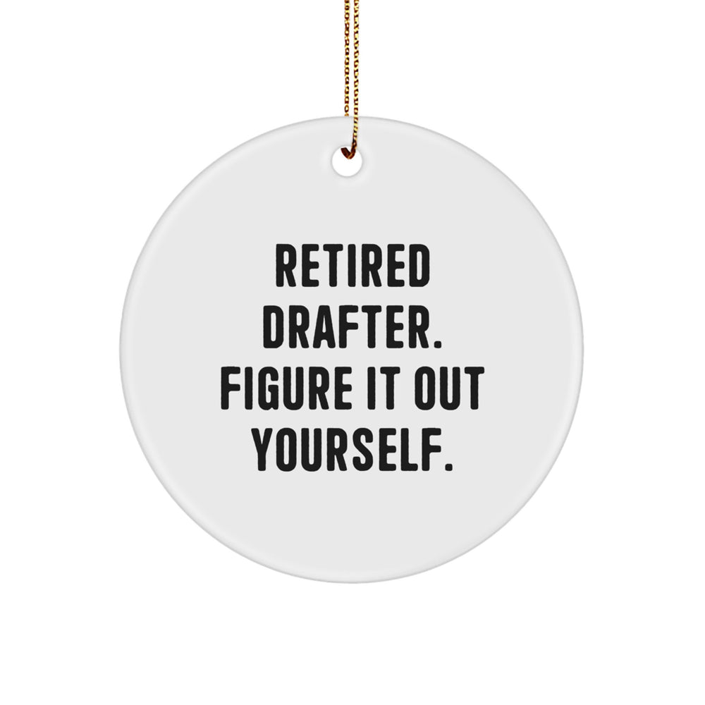 Funny Drafter Gifts from Men to Friends, 'Retired Drafter. Figure It Out Yourself.' Circle Ornament for Christmas - Image 1
