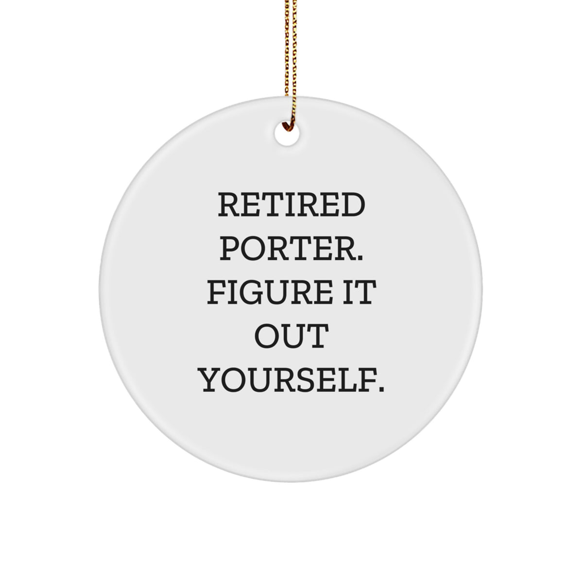 Funny Retired Porter Gifts from Friends, Circle Ornament for Men, 'Figure It Out Yourself' Quote, White, 2.75'' Tall, Perfect for Christmas - Image 1