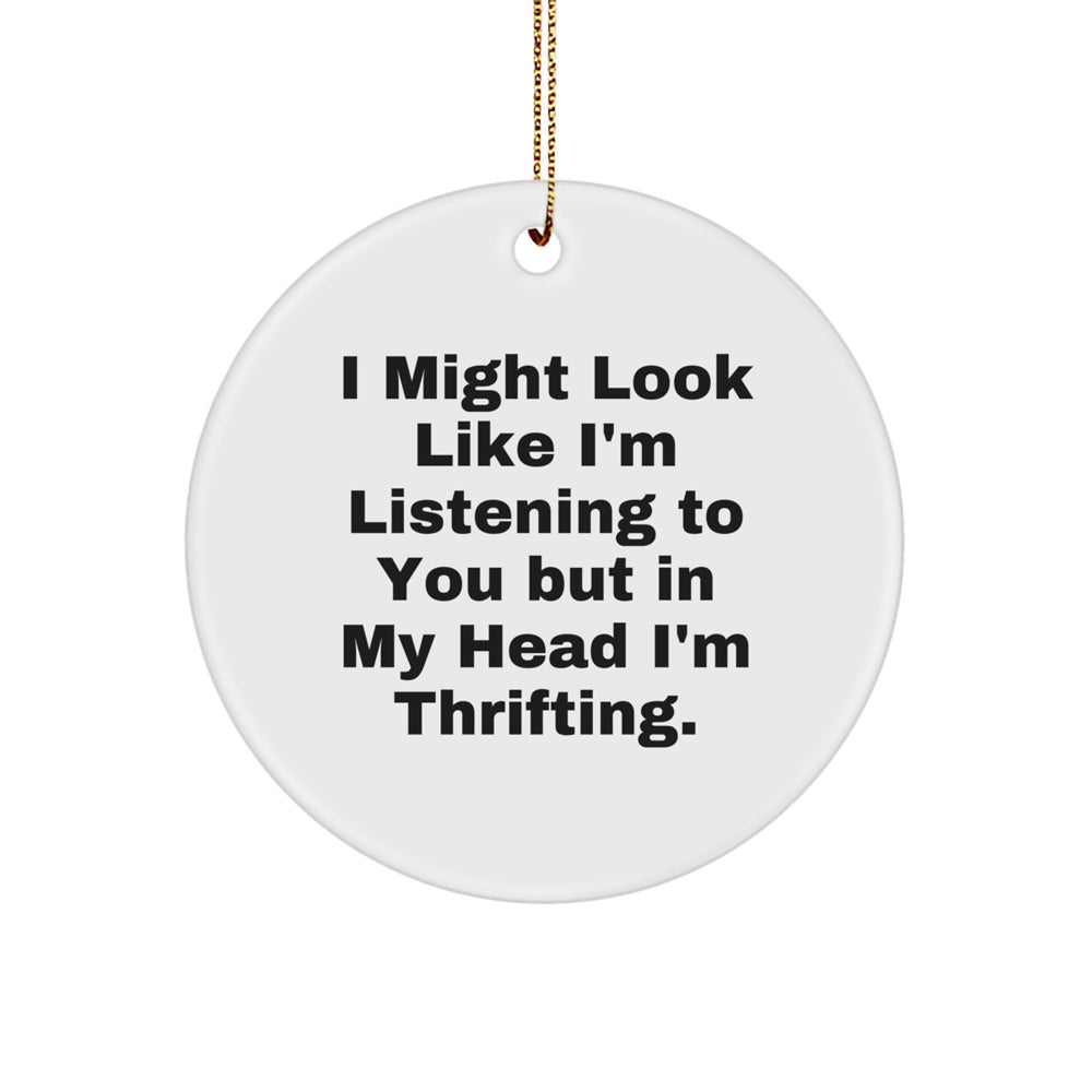 Funny Thrifting Gifts for Friends Christmas Circle Ornament Quote, Gifts from Friends, Gifts for Thrifting Enthusiasts, I Might Look Like I'm Listening To You But In My Head I'm Thrifting. - Image 1