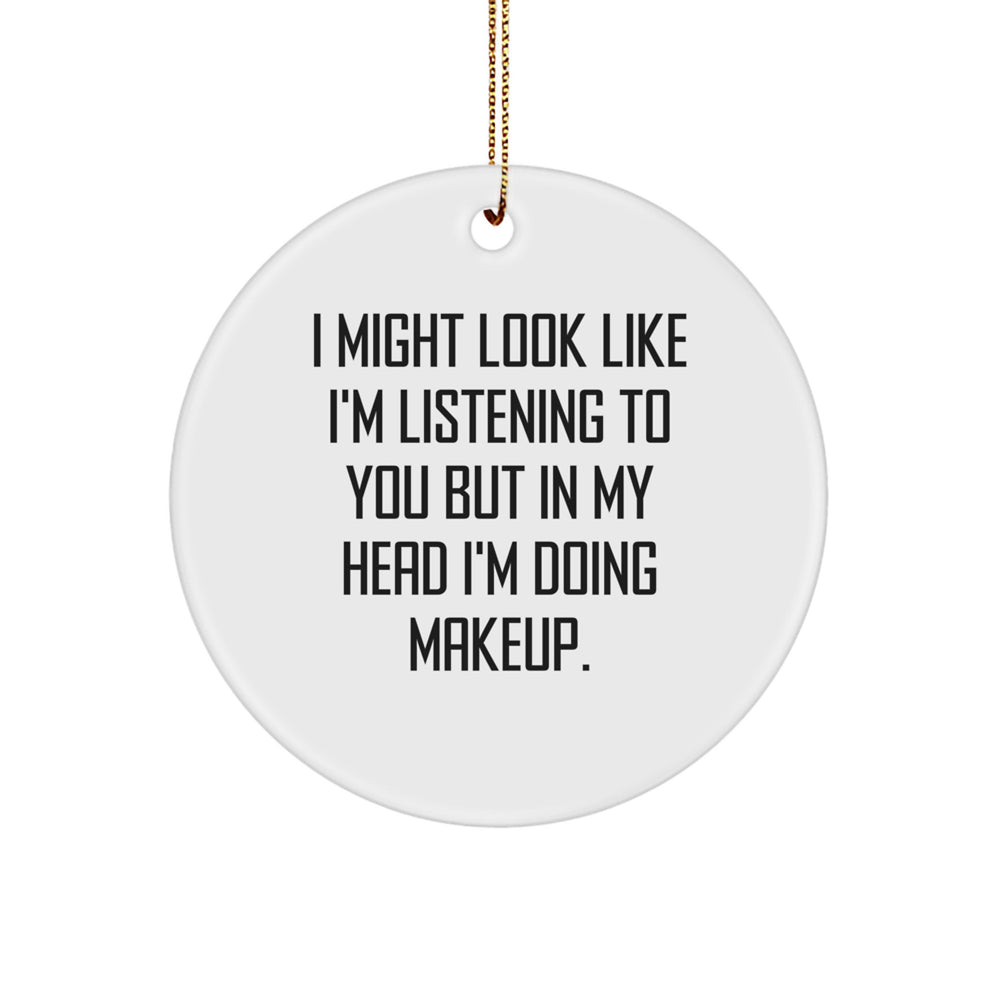 Funny Makeup Inspiration Gifts from Friends and Family for Makeup Lovers - 'I Might Look Like I'm Listening To You But In My Head I'm Doing Makeup.' Circle Ornament for Christmas - Image 1