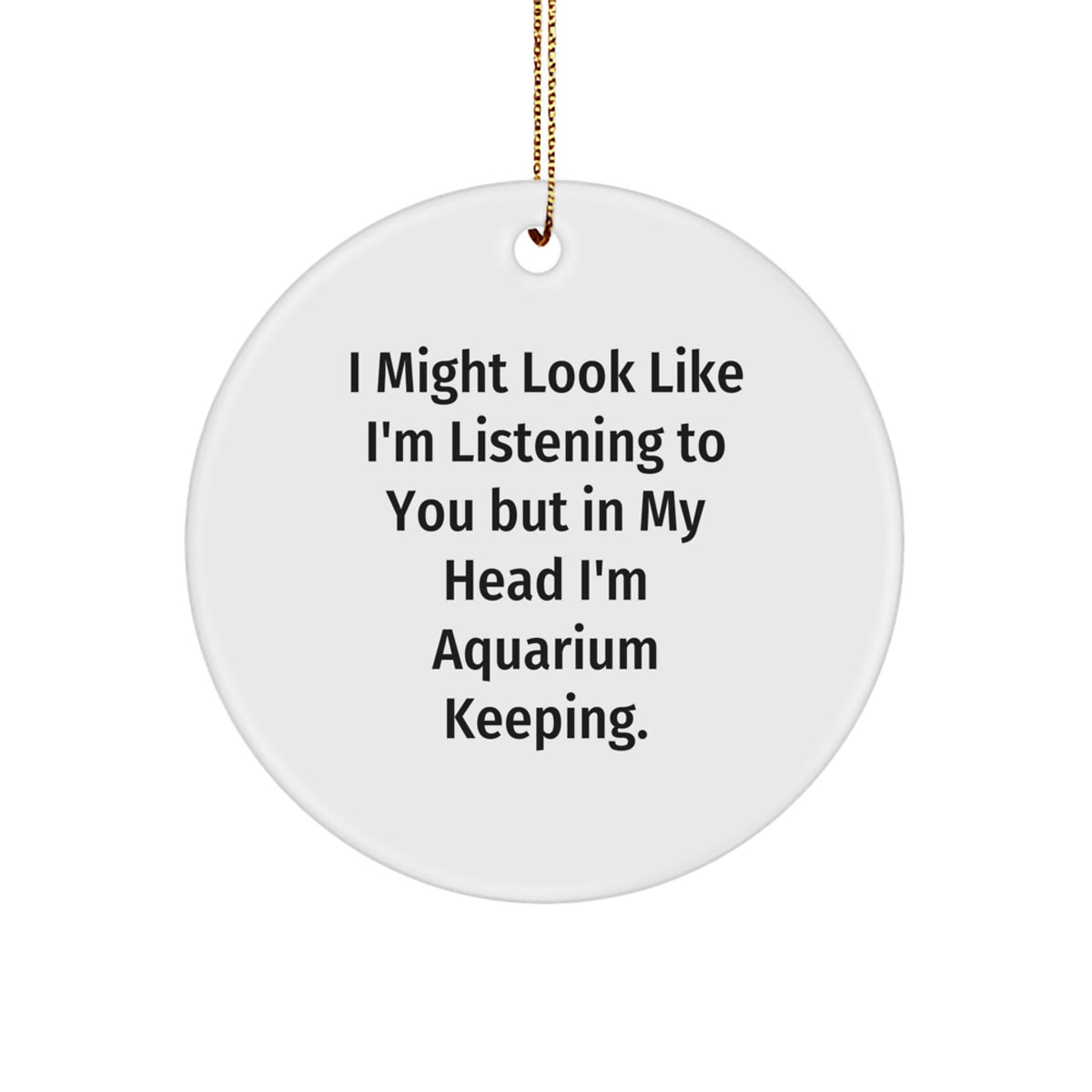 Funny Aquarium Keeping Gifts from Men to Friends - 'I Might Look Like I'm Listening To You But In My Head I'm Aquarium Keeping.' Circle Ornament for Christmas - Image 1