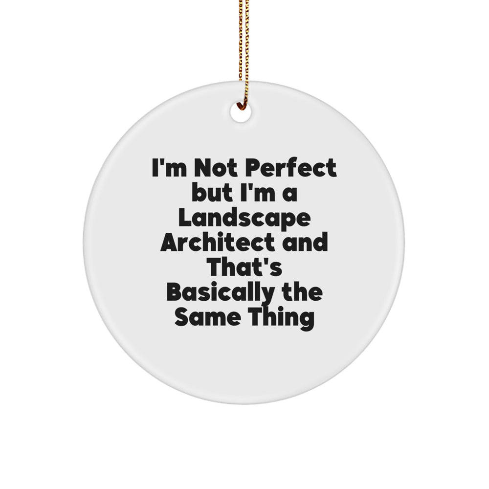 Funny Landscape Architect Gifts from Friends for Christmas, Unique Circle Ornament with Quote 'I'm Not Perfect But I'm A Landscape Architect And That's Basically The Same Thing' - Image 1