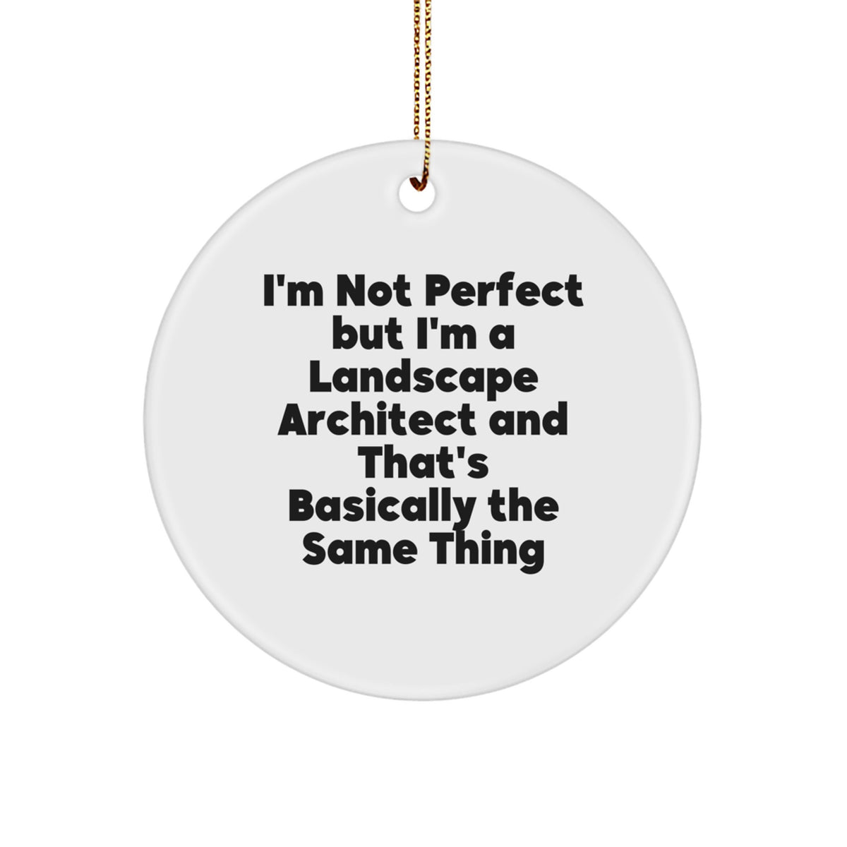 Funny Landscape Architect Gifts from Friends for Christmas, Unique Circle Ornament with Quote 'I'm Not Perfect But I'm A Landscape Architect And That's Basically The Same Thing' - Image 1