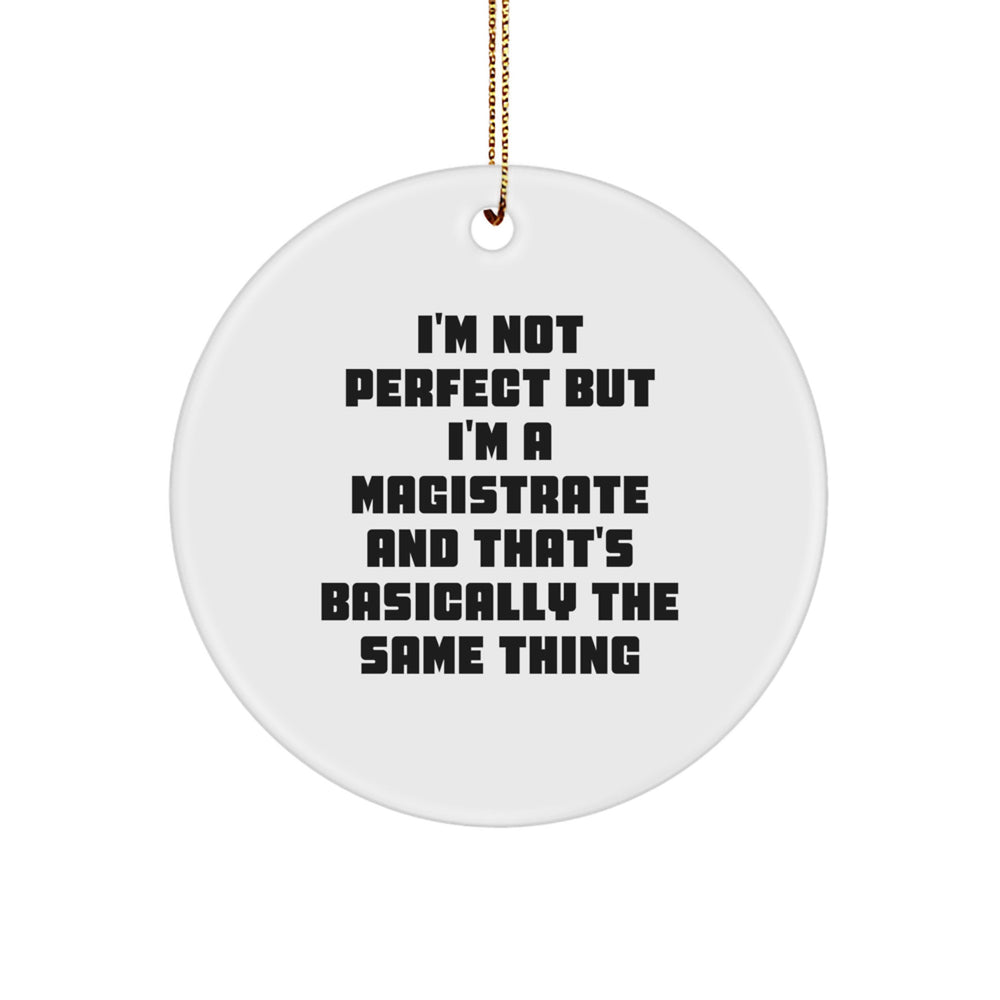 Funny Magistrate Gifts, I'm Not Perfect But I'm A Magistrate And That's Basically The Same Thing, Circle Ornament for Christmas, Gifts from Friends to Family - Image 1