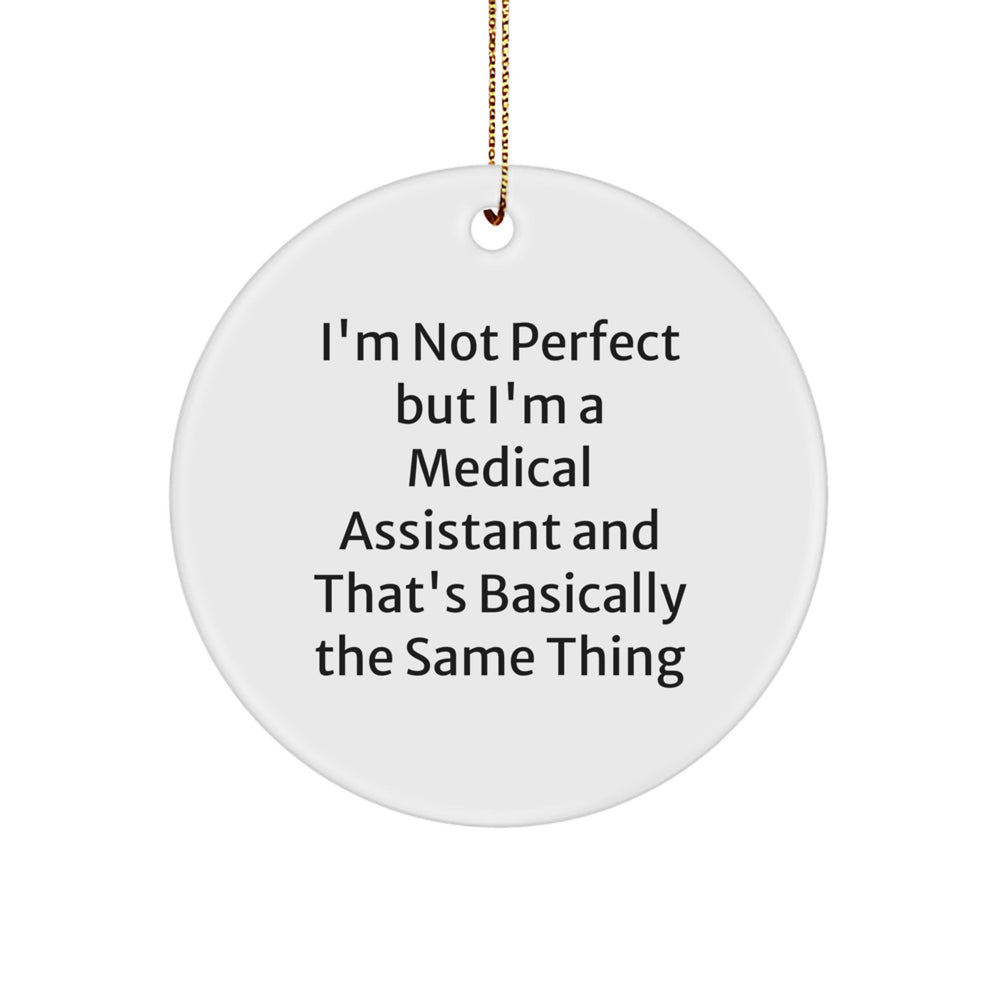 Medical Assistant Gifts from Friends, 'I'm Not Perfect But I'm A Medical Assistant And That's Basically The Same Thing', Funny Circle Ornament for Christmas - Image 1
