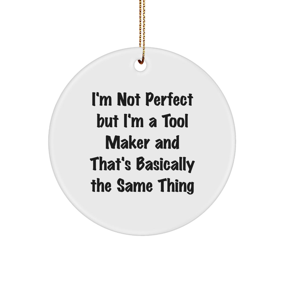 Funny Tool Maker Gifts from Friends for Tool Maker Circle Ornament, 'I'm Not Perfect But I'm A Tool Maker' Funny Quote Christmas Ornament - Image 1