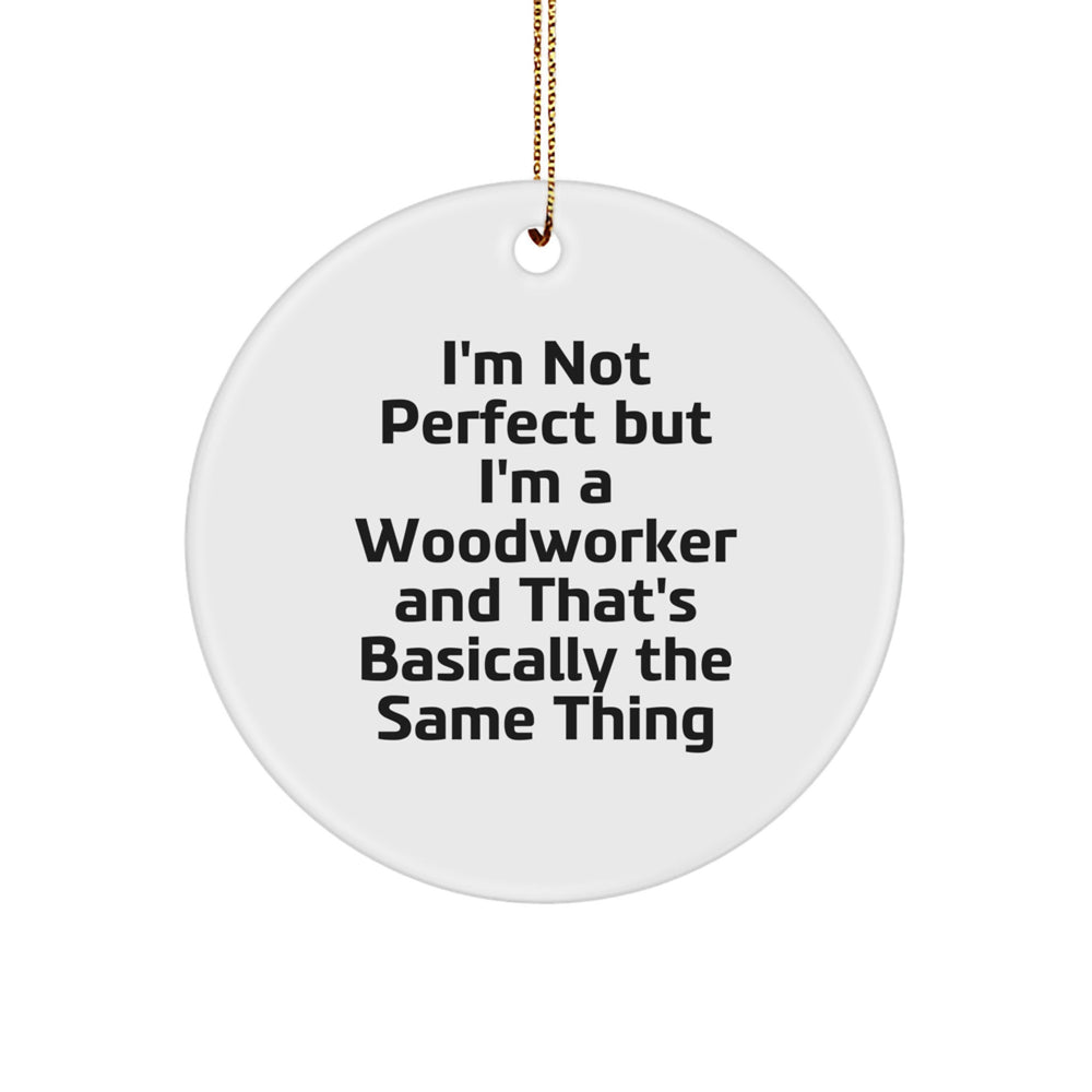 Woodworker Gifts from Friends - I'm Not Perfect But I'm A Woodworker And That's Basically The Same Thing, White Circle Ornament for Christmas - Image 1