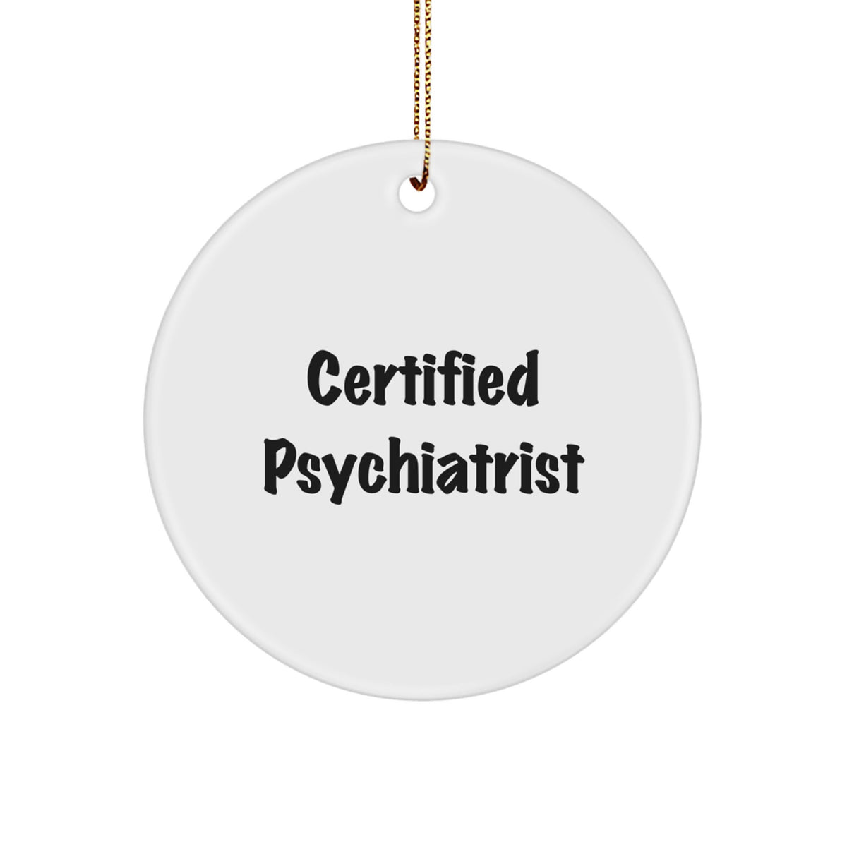 Funny Christmas Unique Gifts from Men to Psychiatrist Certified Circle Ornament - Image 1