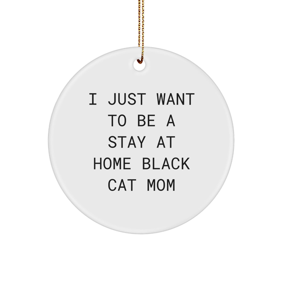 Funny Black Cat Mom Gifts from Friends to Family - I Just Want To Be A Stay At Home Black Cat Mom Circle Ornament - Image 1