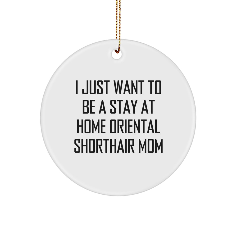 Oriental Shorthair Cat Mom Gifts for Christmas - 'I Just Want To Be A Stay At Home Oriental Shorthair Mom' Circle Ornament, Gifts from Mom to Oriental Shorthair Cat - Image 1