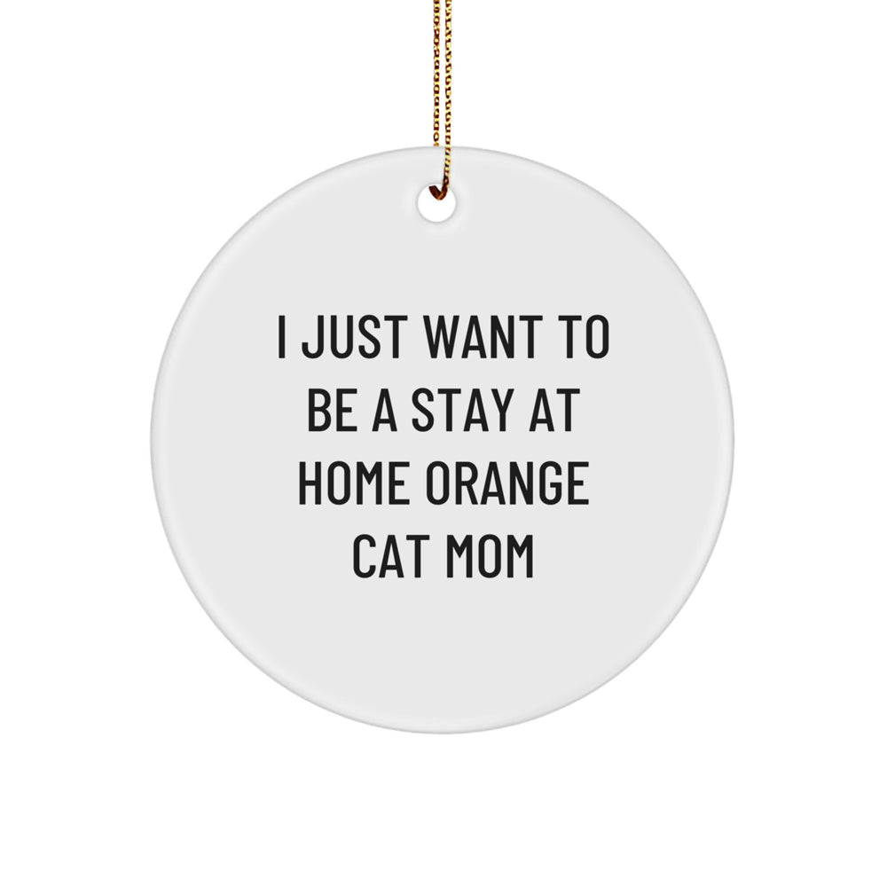Funny Orange Cat Mom Circle Ornament Gifts from Friends for Christmas - 'I Just Want To Be A Stay At Home Orange Cat Mom' - Image 1