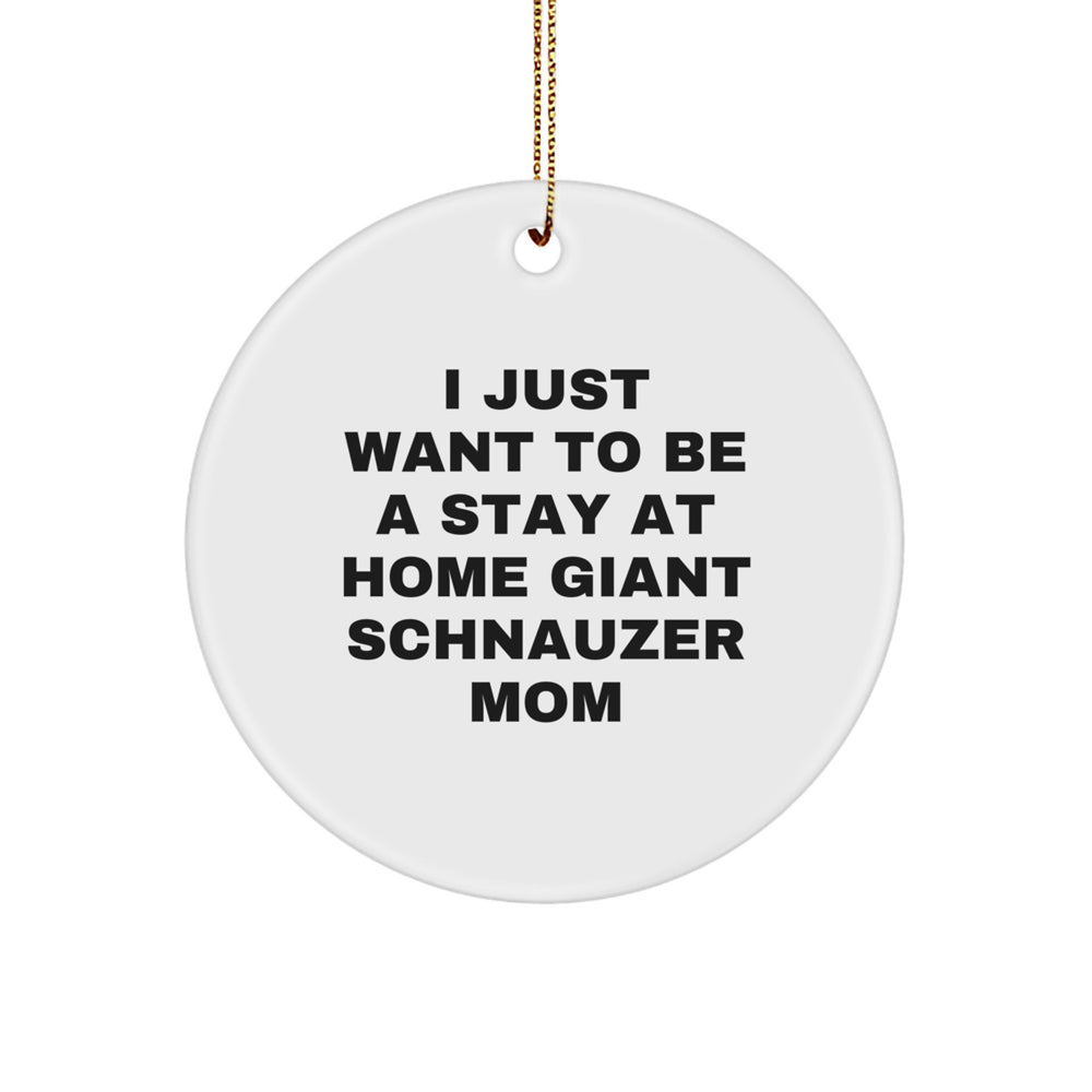 Giant Schnauzer Dog Mom Gifts, I Just Want To Be A Stay At Home Giant Schnauzer Mom, Christmas Circle Ornament, Gifts from Family, Gifts for Giant Schnauzer Dog - Image 1