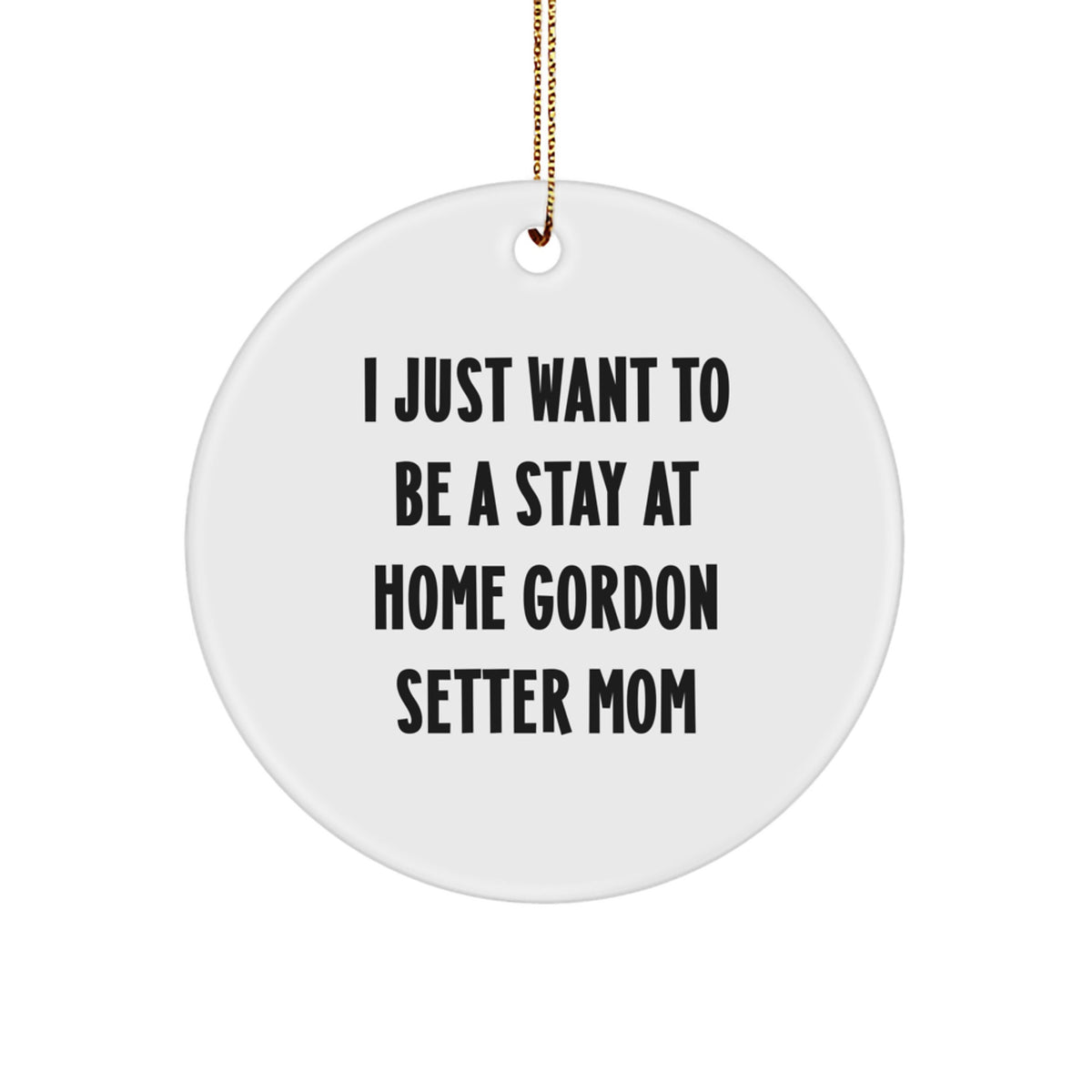 Funny Gordon Setter Mom Gifts - 'I Just Want To Be A Stay At Home Gordon Setter Mom' Circle Ornament, Perfect for Christmas - Image 1
