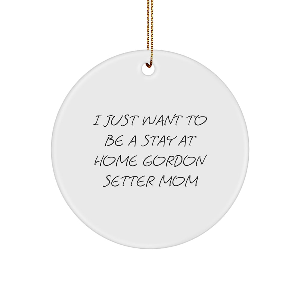 Gordon Setter Dog Lover's Christmas Unique Gift, 'I Just Want To Be A Stay At Home Mom' Circle Ornament, Gifts from Mom to Gordon Setter Dog, Unique Christmas Unique Gifts - Image 1