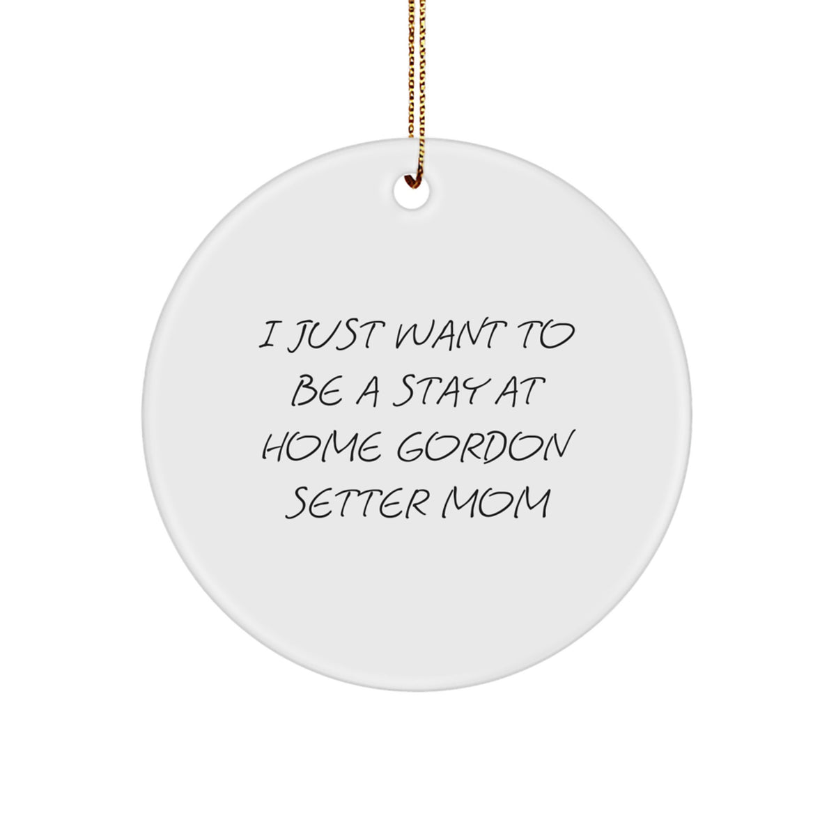 Gordon Setter Dog Lover's Christmas Unique Gift, 'I Just Want To Be A Stay At Home Mom' Circle Ornament, Gifts from Mom to Gordon Setter Dog, Unique Christmas Unique Gifts - Image 1