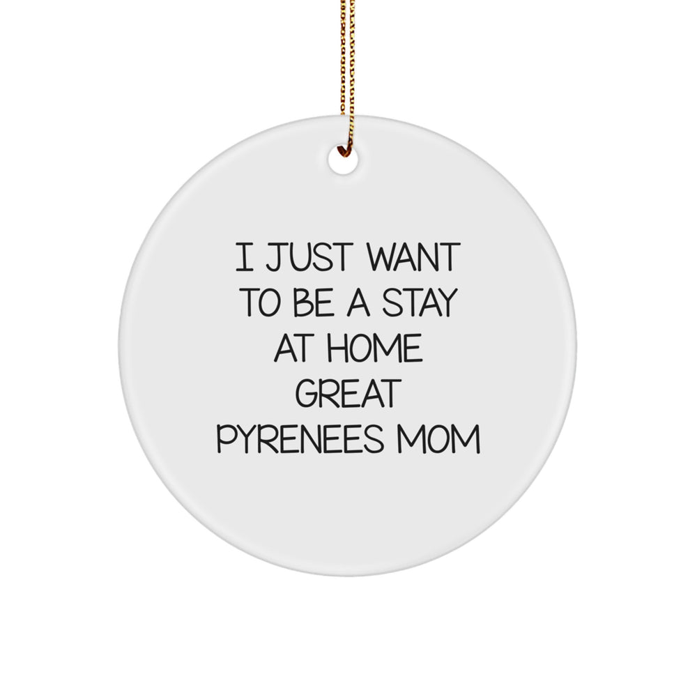 Funny Great Pyrenees Dog Gifts for Mom - 'I Just Want To Be A Stay At Home Great Pyrenees Mom' Circle Ornament, Christmas Unique Gifts from Mom to Great Pyrenees Dog Lover - Image 1
