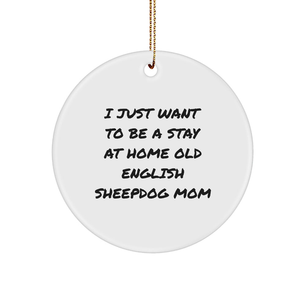 Old English SheepDog Mom Gifts - I Just Want To Be A Stay At Home Old English Sheepdog Mom Circle Ornament, Christmas Unique Gifts from Friends, Family to Old English SheepDog Lovers - Image 1