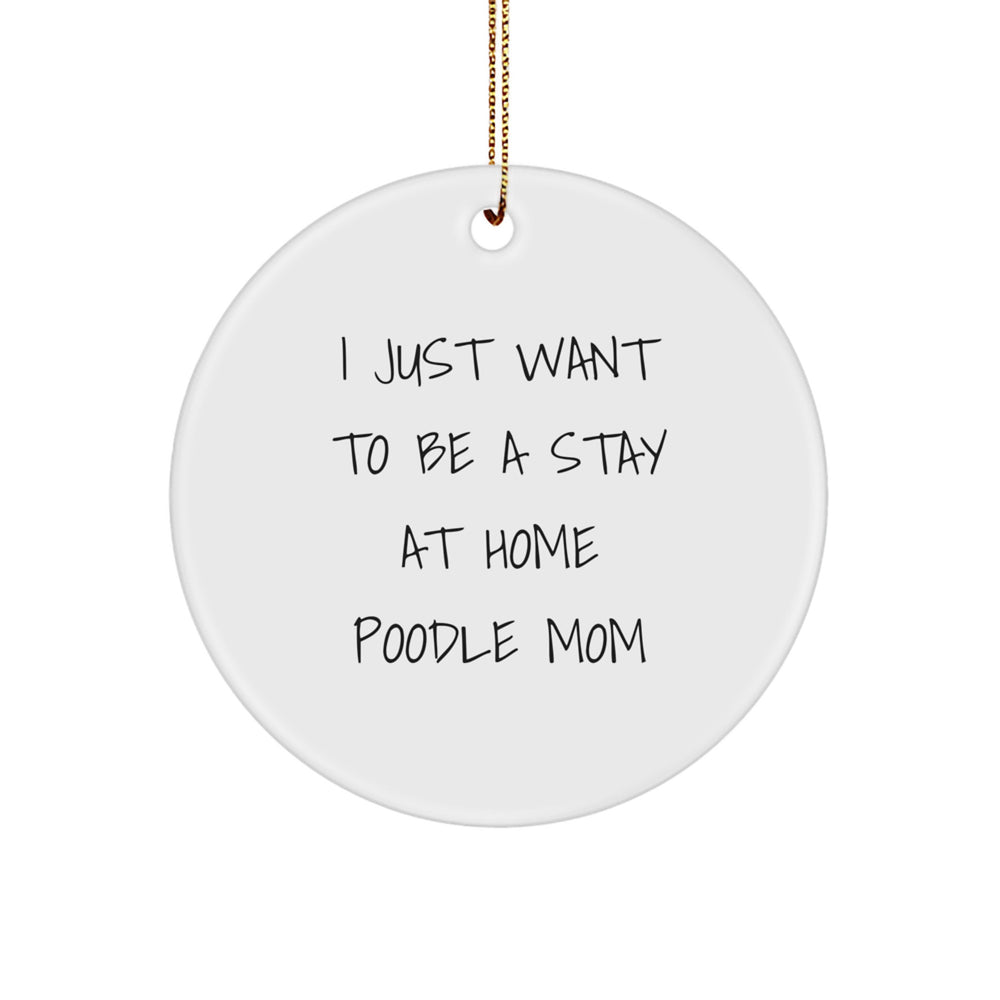 Poodle Dog Gifts from Mom, Poodle Dog Circle Ornament 'I Just Want To Be A Stay At Home Poodle Mom' - Christmas Unique Presents for Poodle Dog Owners - Image 1
