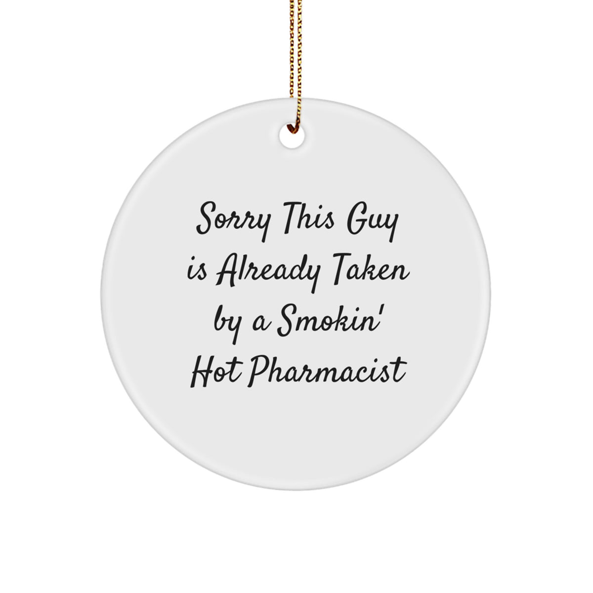 Funny Pharmacist Gifts, Sorry This Guy Is Already Taken By A Smokin' Hot Pharmacist, Circle Ornament for Christmas, Gifts from Men to Pharmacist - Image 1