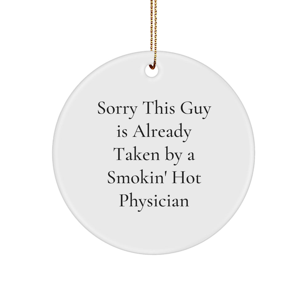 Funny Physician Gifts, Circle Ornament with Quote 'Sorry This Guy Is Already Taken By A Smokin' Hot Physician' for Christmas, Gifts from Friends to Physician - Image 1