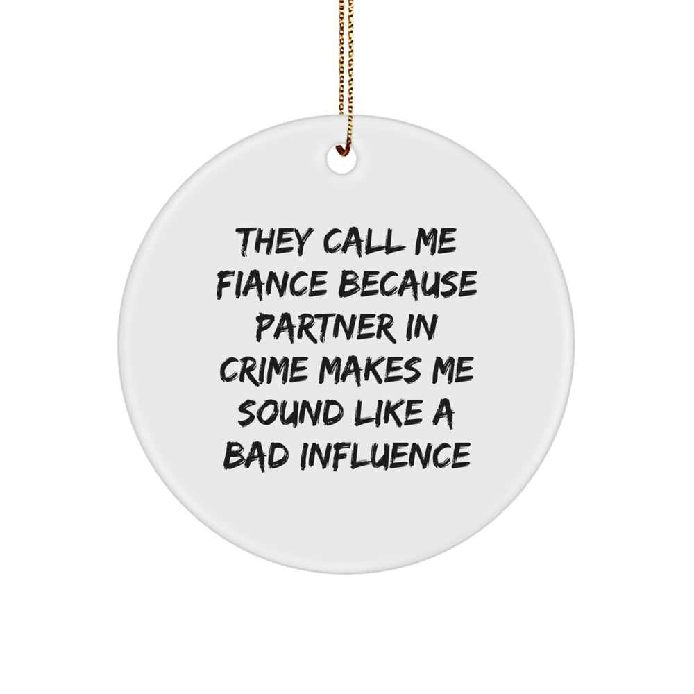 Funny Fiance Gifts for Him - Circle Ornament with Quote 'They Call Me Fiance Because Partner In Crime Makes Me Sound Like A Bad Influence' - Christmas Decorations - Image 1