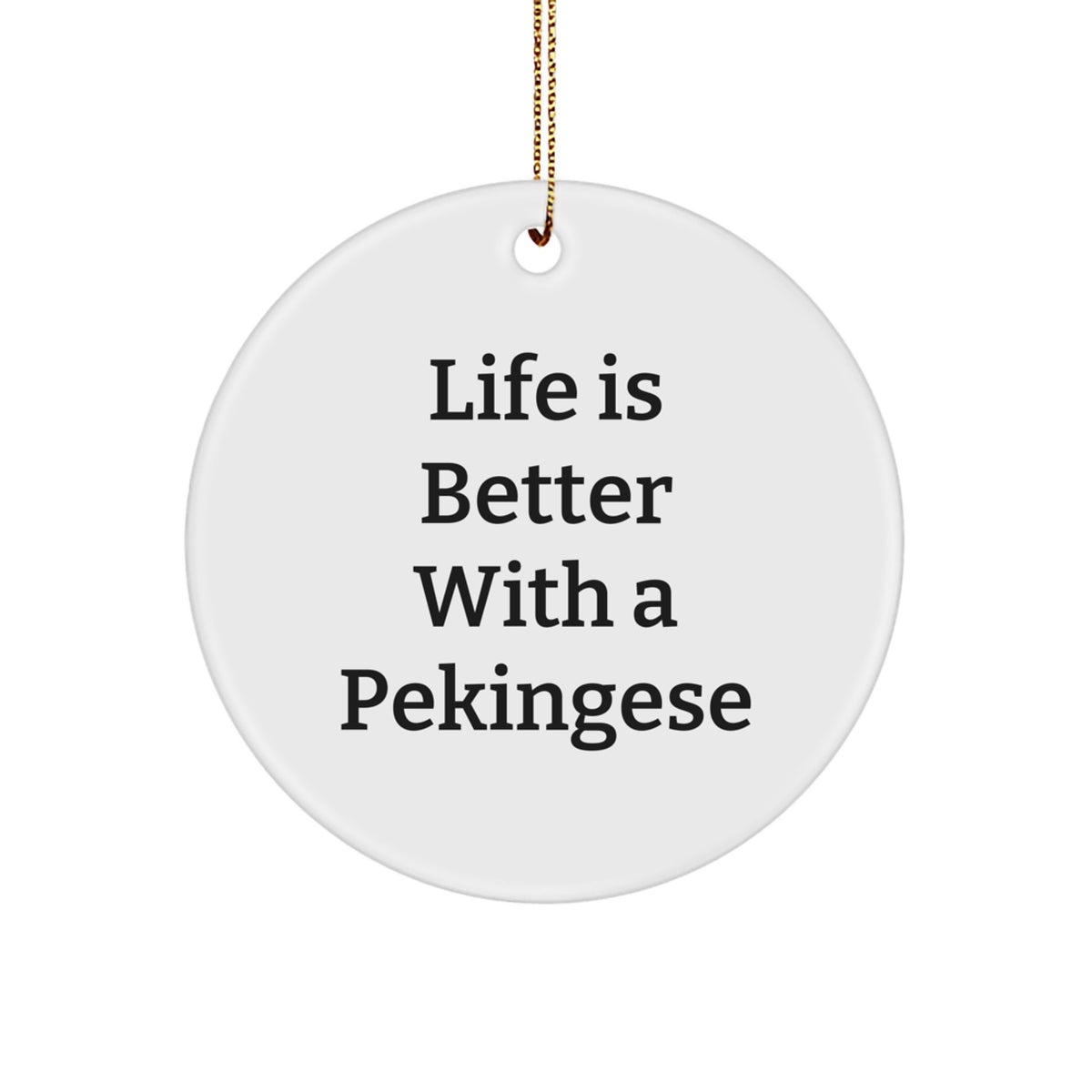 Pekingese Dog Lovers Christmas Unique Gift, Circle Ornament, Life Is Better With A Pekingese, Cute, Funny, Inspirational, Gifts for Men, Women, Friends, Family, from Pekingese Dog Enthusiasts - Image 1