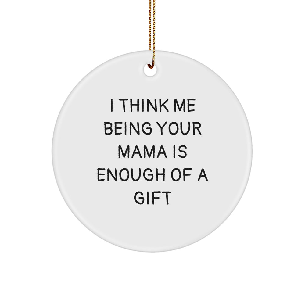 Mama Circle Ornament Gifts from Men to Mama, I Think Me Being Your Mama Is Enough Of A Gift, Christmas Unique Gifts for Mama - Image 1