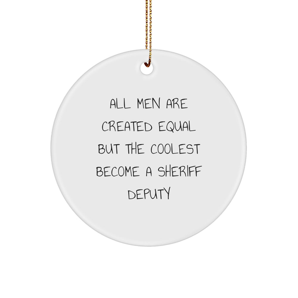 Funny Sheriff Deputy Gifts for Men from Friends - Circle Ornament with Quote 'All Men Are Created Equal But The Coolest Become A Sheriff Deputy' for Christmas - Image 1