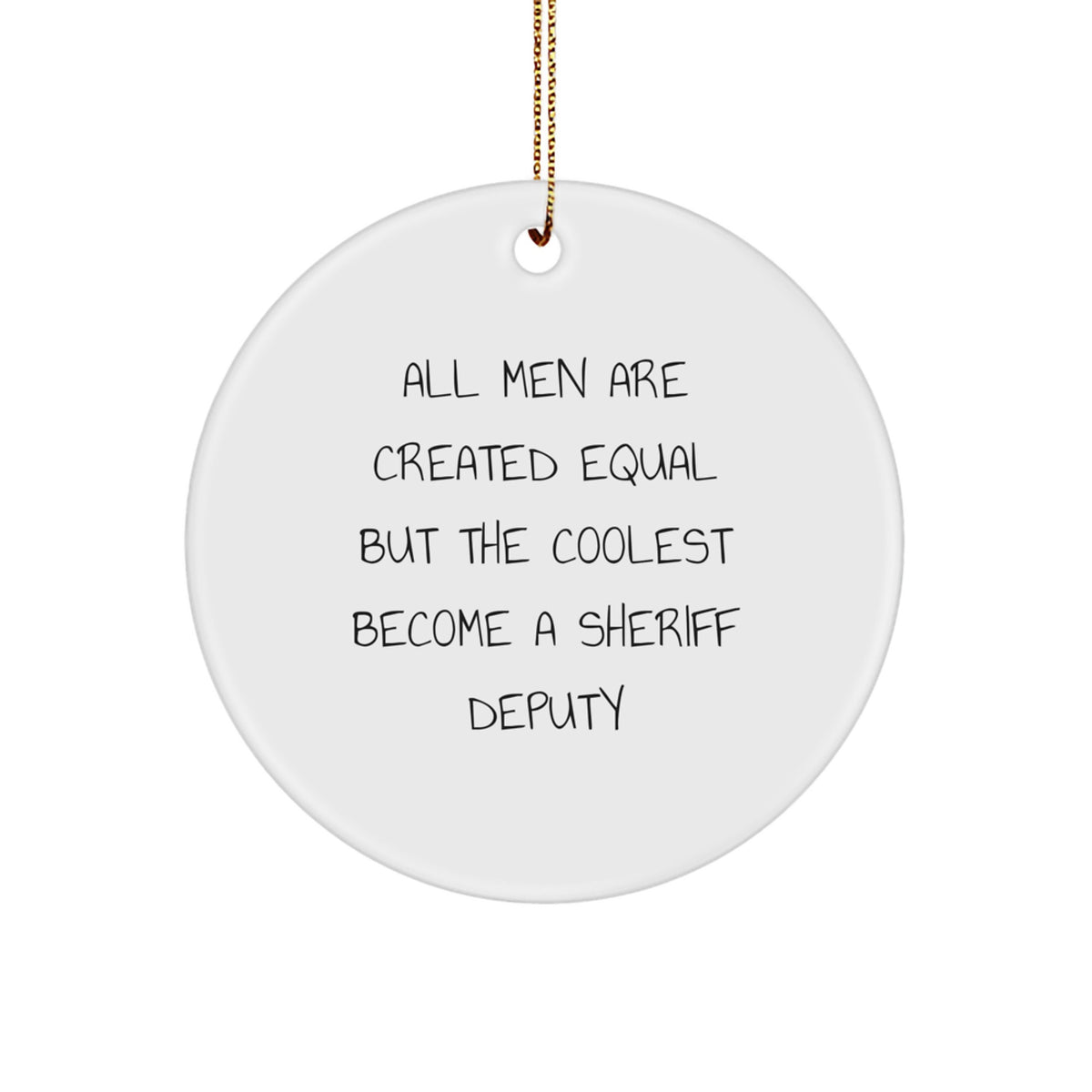 Funny Sheriff Deputy Gifts for Men from Friends - Circle Ornament with Quote 'All Men Are Created Equal But The Coolest Become A Sheriff Deputy' for Christmas - Image 1