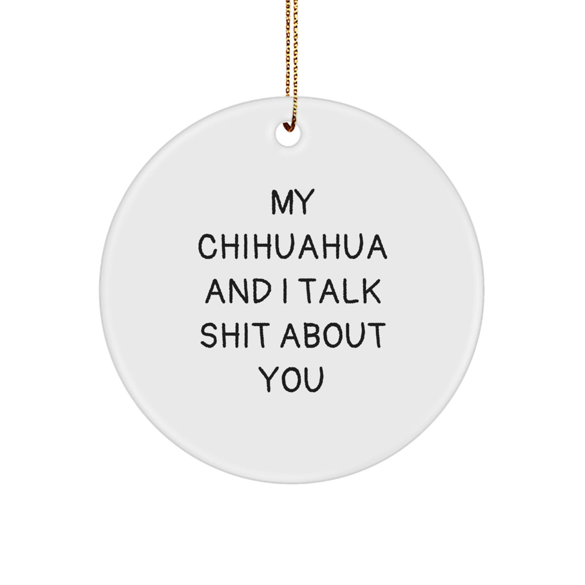 Chihuahua Dog Lover Gifts from Friends - Funny Quote Circle Ornament for Christmas, Unique and Humorous Present for Family, Men, or Women, White Circle Ornament with Sublimation Print - Image 1