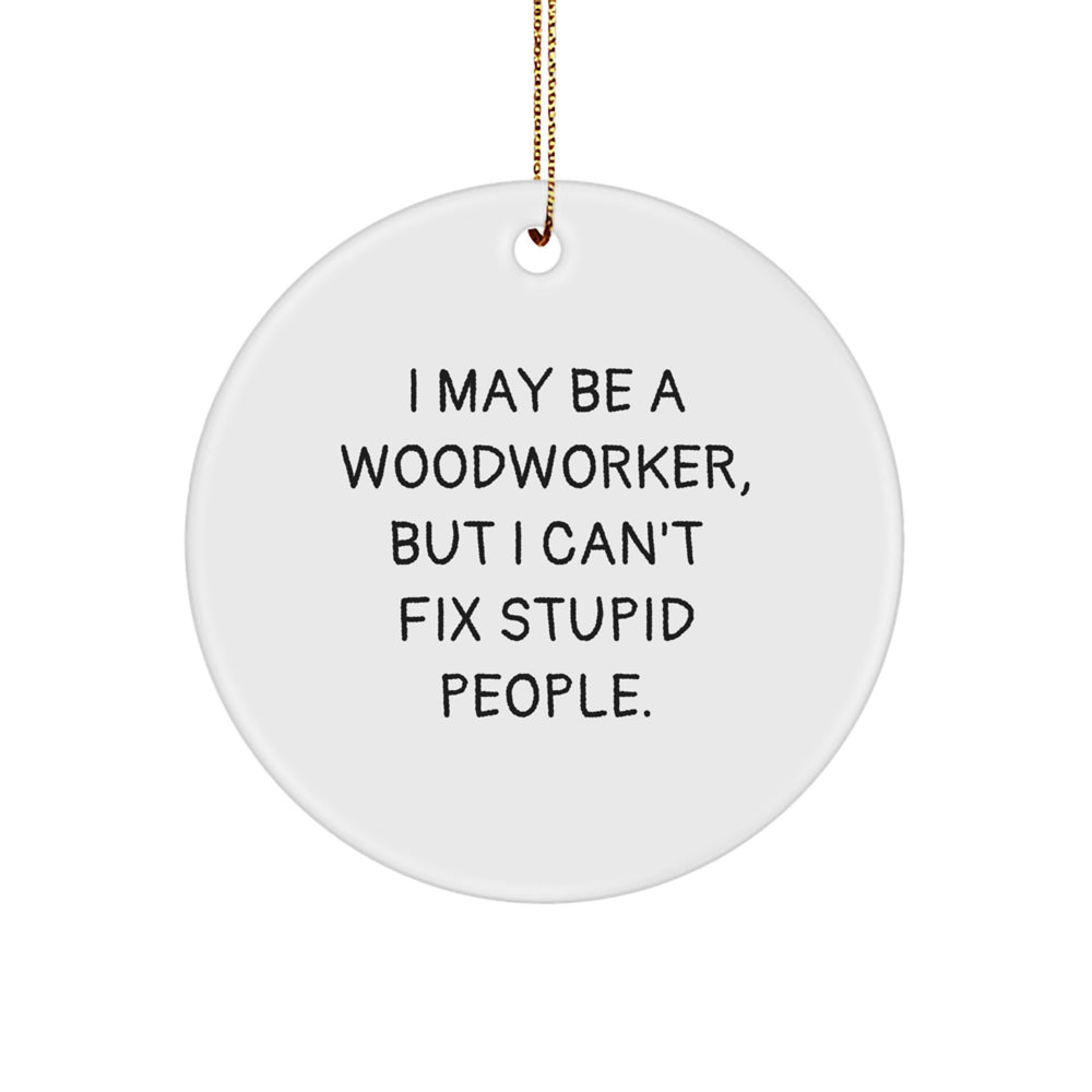 Woodworker Gifts from Friends - Circle Ornament with Funny Quote - For Christmas - 'I May Be A Woodworker, But...' - Image 1