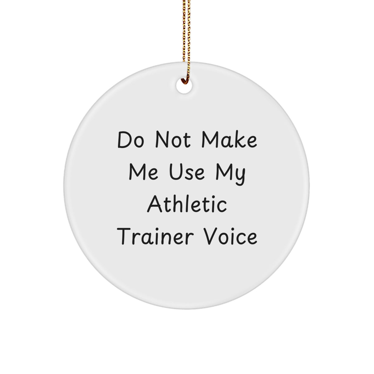 Funny Athletic Trainer Gifts, Unique Circle Ornament for Christmas, 'Do Not Make Me Use My Athletic Trainer Voice' MDF Ornament with Gold Cord - Image 1
