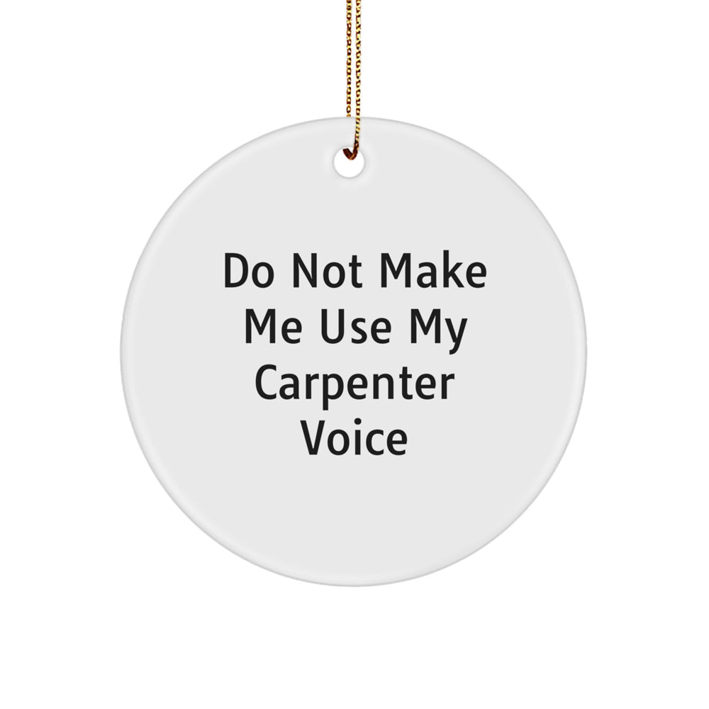 Funny Carpenter Gifts from Men, Unique Christmas Circle Ornament for Carpenter, Do Not Make Me Use My Carpenter Voice - Image 1