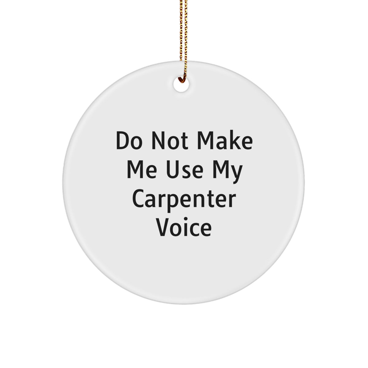 Funny Carpenter Gifts from Men, Unique Christmas Circle Ornament for Carpenter, Do Not Make Me Use My Carpenter Voice - Image 1
