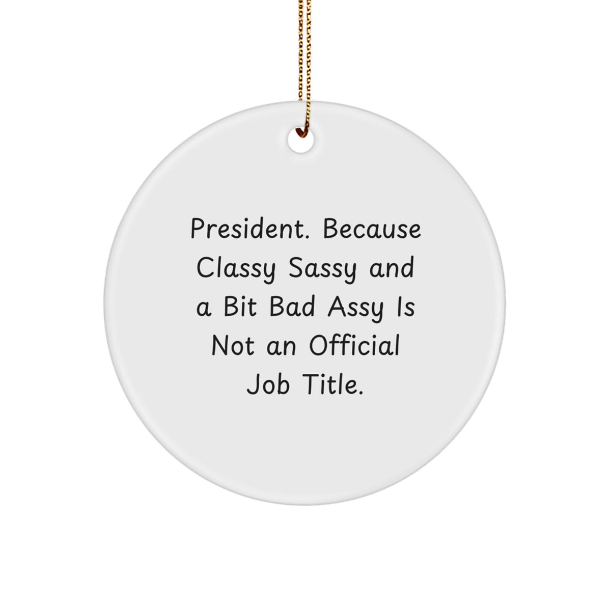 Funny President Gifts for Men, 'President. Because Classy Sassy And A Bit Fearlessy Is Not An Official Job Title.' Circle Ornament, Unique White Christmas Decorations - Image 1